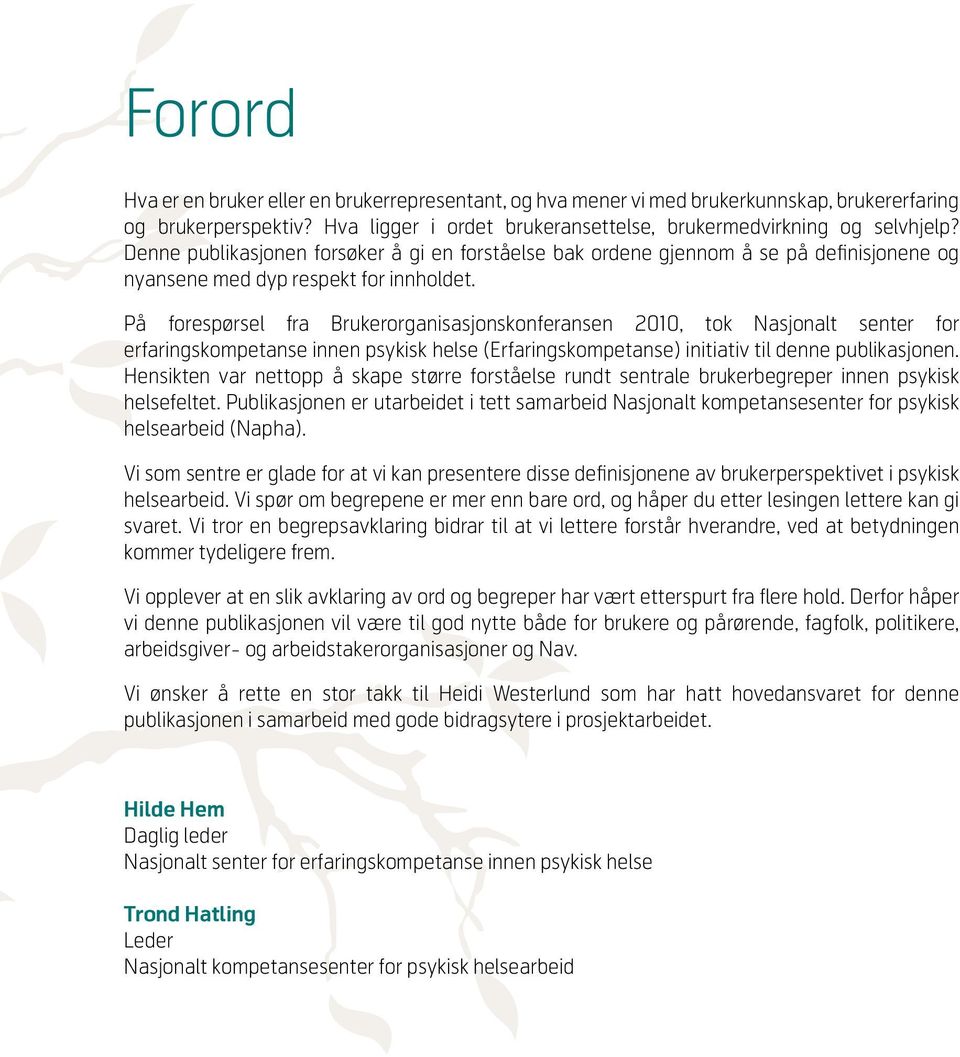 På forespørsel fra Brukerorganisasjonskonferansen 2010, tok Nasjonalt senter for erfaringskompetanse innen psykisk helse (Erfaringskompetanse) initiativ til denne publikasjonen.