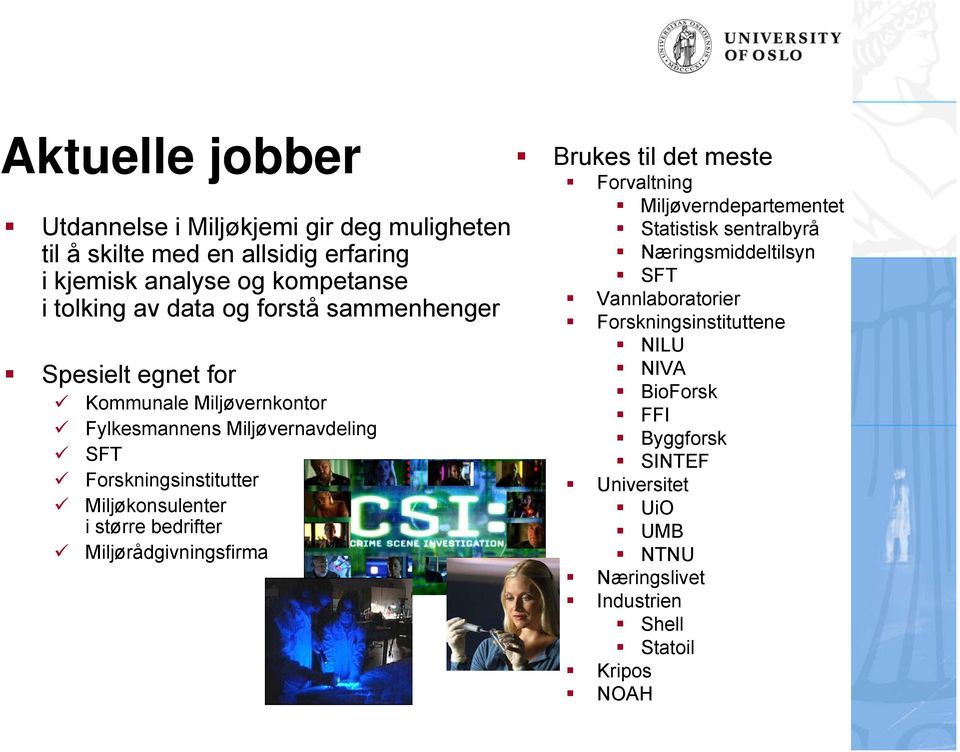 større bedrifter Miljørådgivningsfirma Brukes til det meste Forvaltning Miljøverndepartementet Statistisk sentralbyrå Næringsmiddeltilsyn SFT