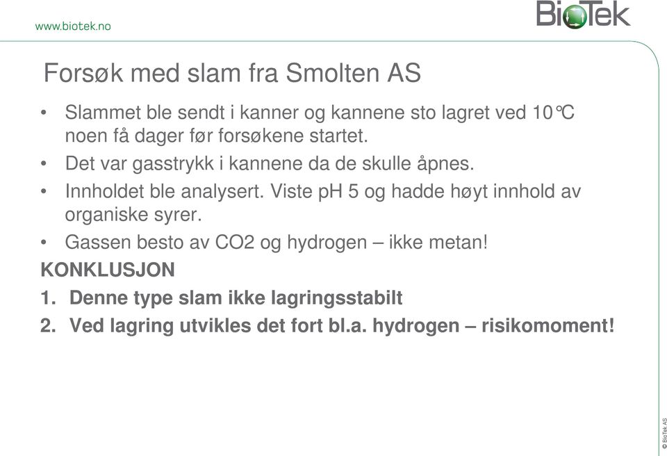 Viste ph 5 og hadde høyt innhold av organiske syrer. Gassen besto av CO2 og hydrogen ikke metan!