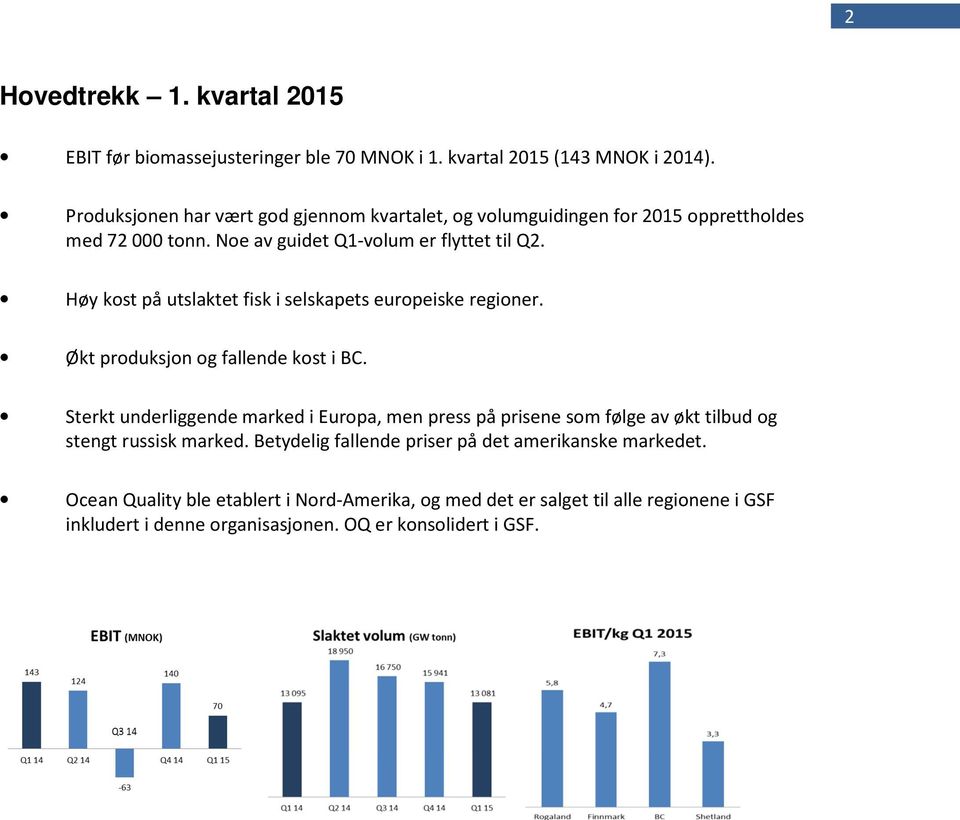 Høy kost på utslaktet fisk i selskapets europeiske regioner. Økt produksjon og fallende kost i BC.