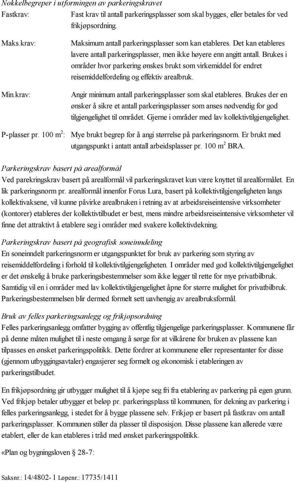 Brukes i områder hvor parkering ønskes brukt som virkemiddel for endret reisemiddelfordeling og effektiv arealbruk. Angir minimum antall parkeringsplasser som skal etableres.