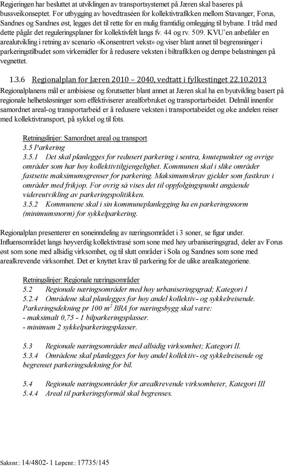 I tråd med dette pågår det reguleringsplaner for kollektivfelt langs fv. 44 og rv. 509.