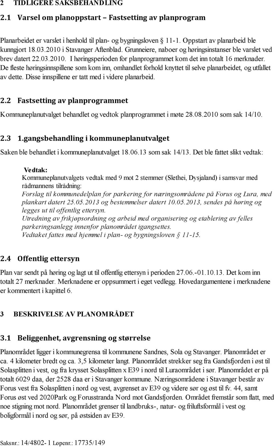 De fleste høringsinnspillene som kom inn, omhandlet forhold knyttet til selve planarbeidet, og utfallet av dette. Disse innspillene er tatt med i videre planarbeid. 2.