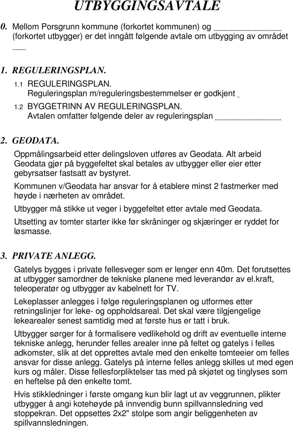 Oppmålingsarbeid etter delingsloven utføres av Geodata. Alt arbeid Geodata gjør på byggefeltet skal betales av utbygger eller eier etter gebyrsatser fastsatt av bystyret.