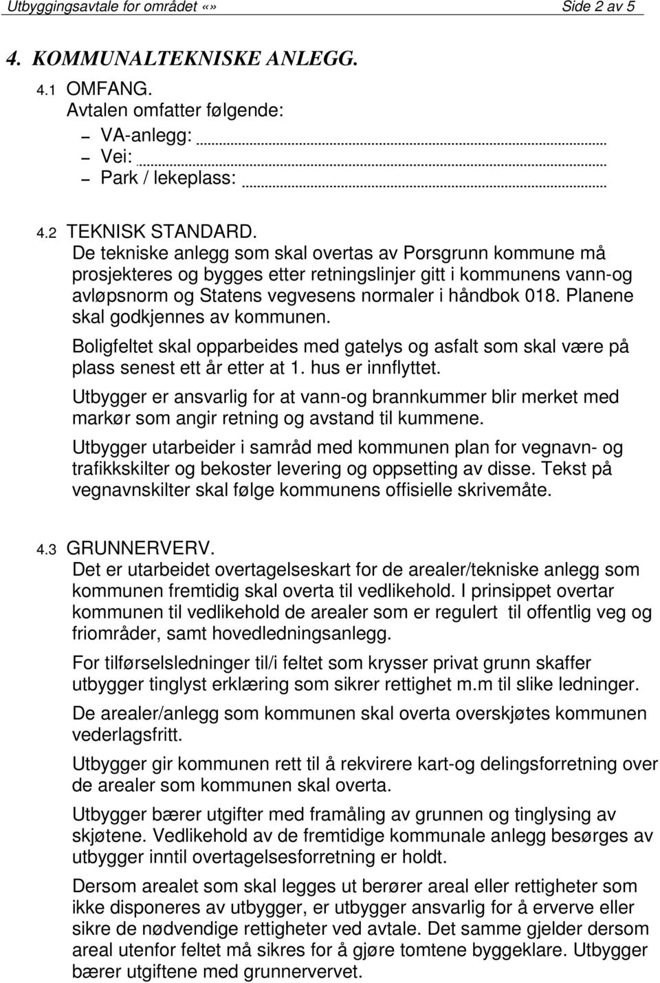 Planene skal godkjennes av kommunen. Boligfeltet skal opparbeides med gatelys og asfalt som skal være på plass senest ett år etter at 1. hus er innflyttet.