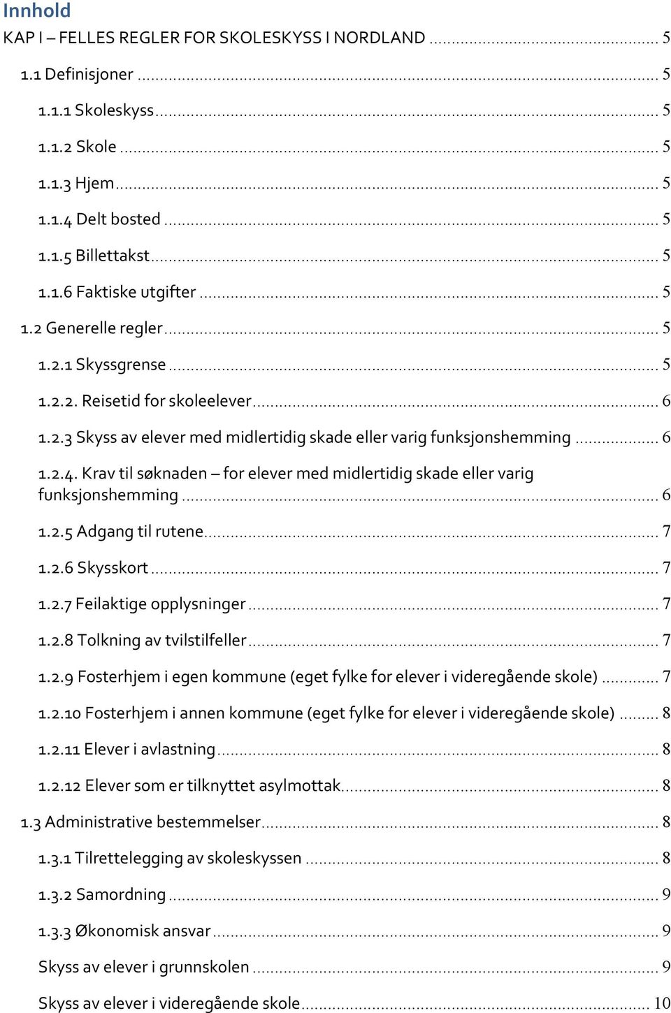 Krav til søknaden for elever med midlertidig skade eller varig funksjonshemming... 6 1.2.5 Adgang til rutene... 7 1.2.6 Skysskort... 7 1.2.7 Feilaktige opplysninger... 7 1.2.8 Tolkning av tvilstilfeller.