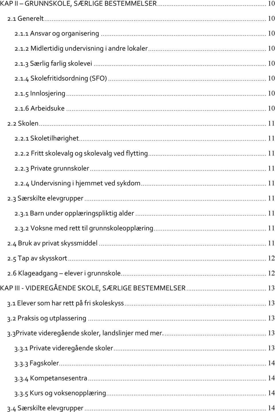 .. 11 2.3 Særskilte elevgrupper... 11 2.3.1 Barn under opplæringspliktig alder... 11 2.3.2 Voksne med rett til grunnskoleopplæring... 11 2.4 Bruk av privat skyssmiddel... 11 2.5 Tap av skysskort.