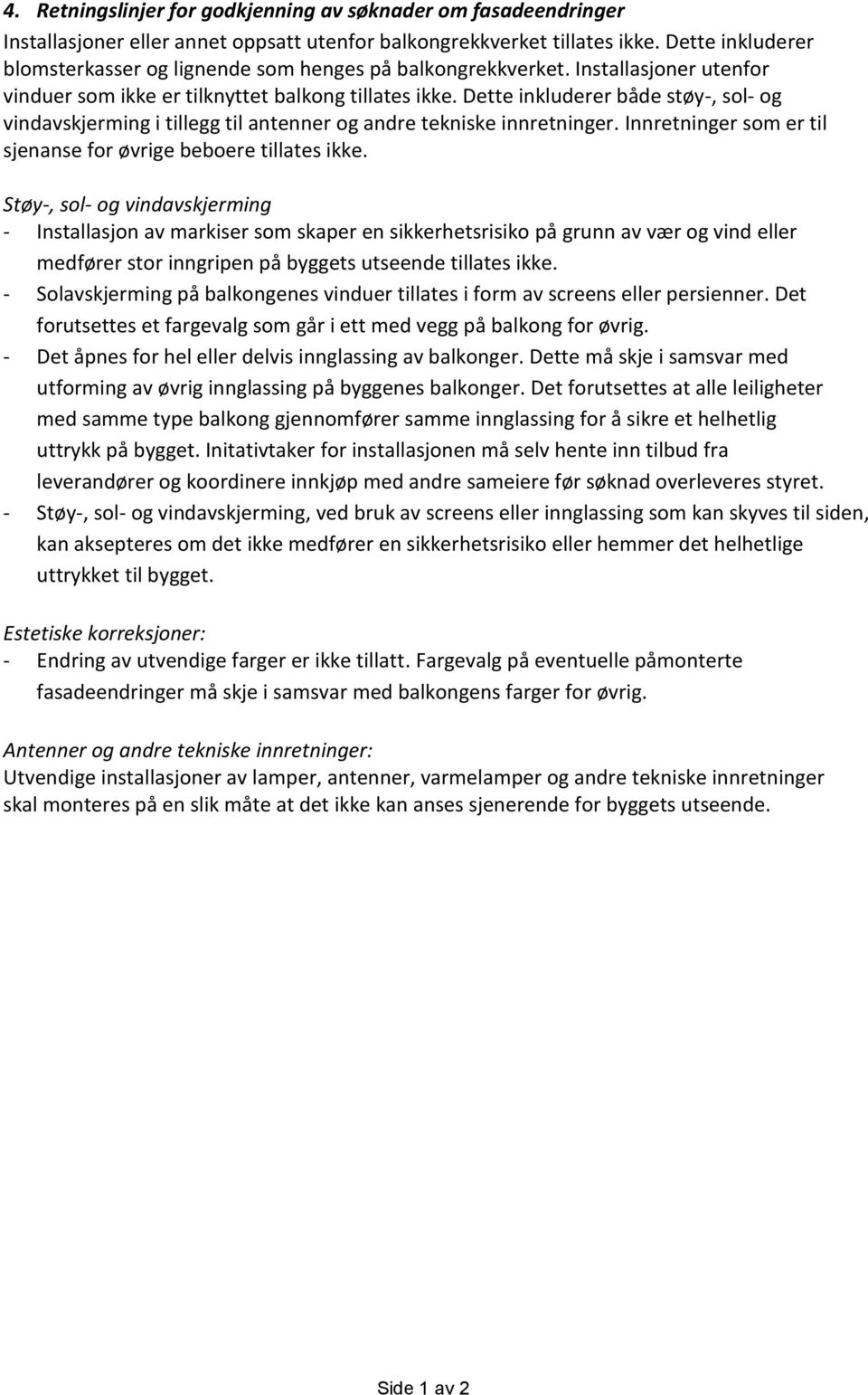 Dette inkluderer både støy-, sol- og vindavskjerming i tillegg til antenner og andre tekniske innretninger. Innretninger som er til sjenanse for øvrige beboere tillates ikke.