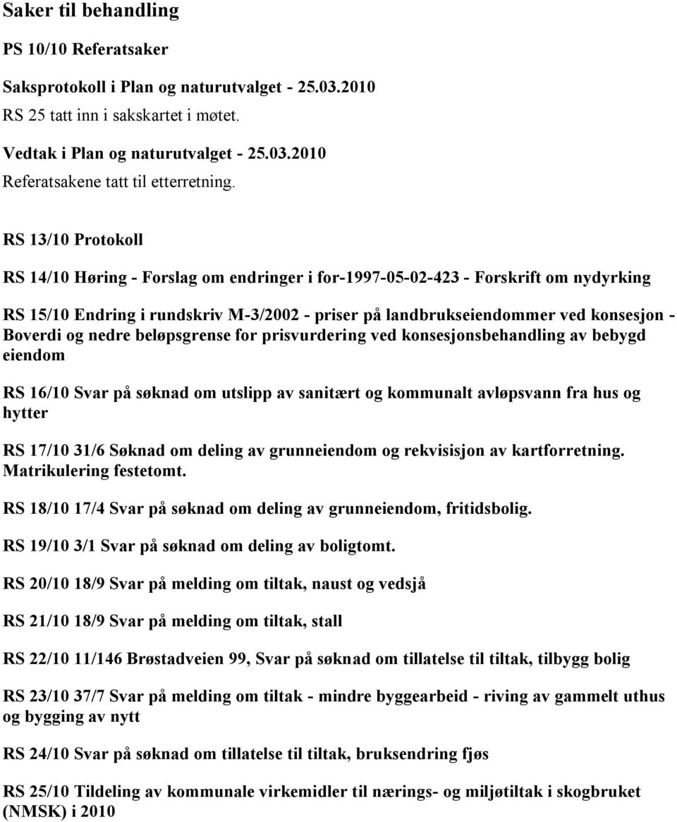 og nedre beløpsgrense for prisvurdering ved konsesjonsbehandling av bebygd eiendom RS 16/10 Svar på søknad om utslipp av sanitært og kommunalt avløpsvann fra hus og hytter RS 17/10 31/6 Søknad om