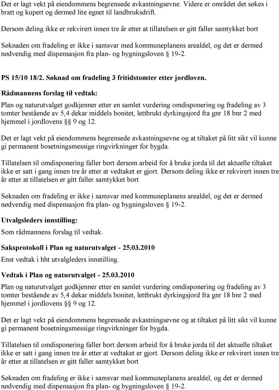 Plan og naturutvalget godkjenner etter en samlet vurdering omdisponering og fradeling av 3 tomter bestående av 5,4 dekar middels bonitet, lettbrukt dyrkingsjord fra gnr 18 bnr 2 med hjemmel i