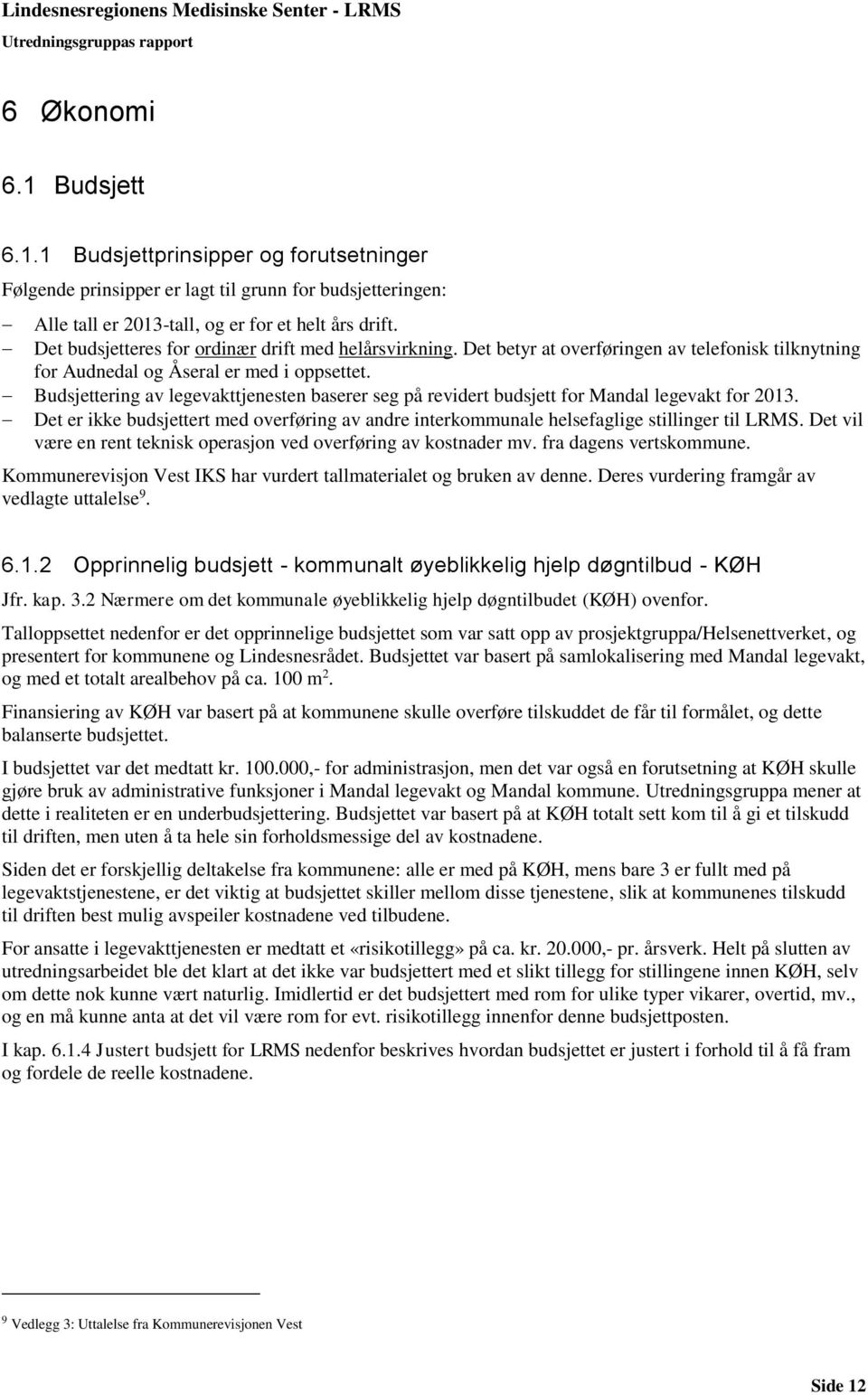 Budsjettering av legevakttjenesten baserer seg på revidert budsjett for Mandal legevakt for 2013. Det er ikke budsjettert med overføring av andre interkommunale helsefaglige stillinger til LRMS.