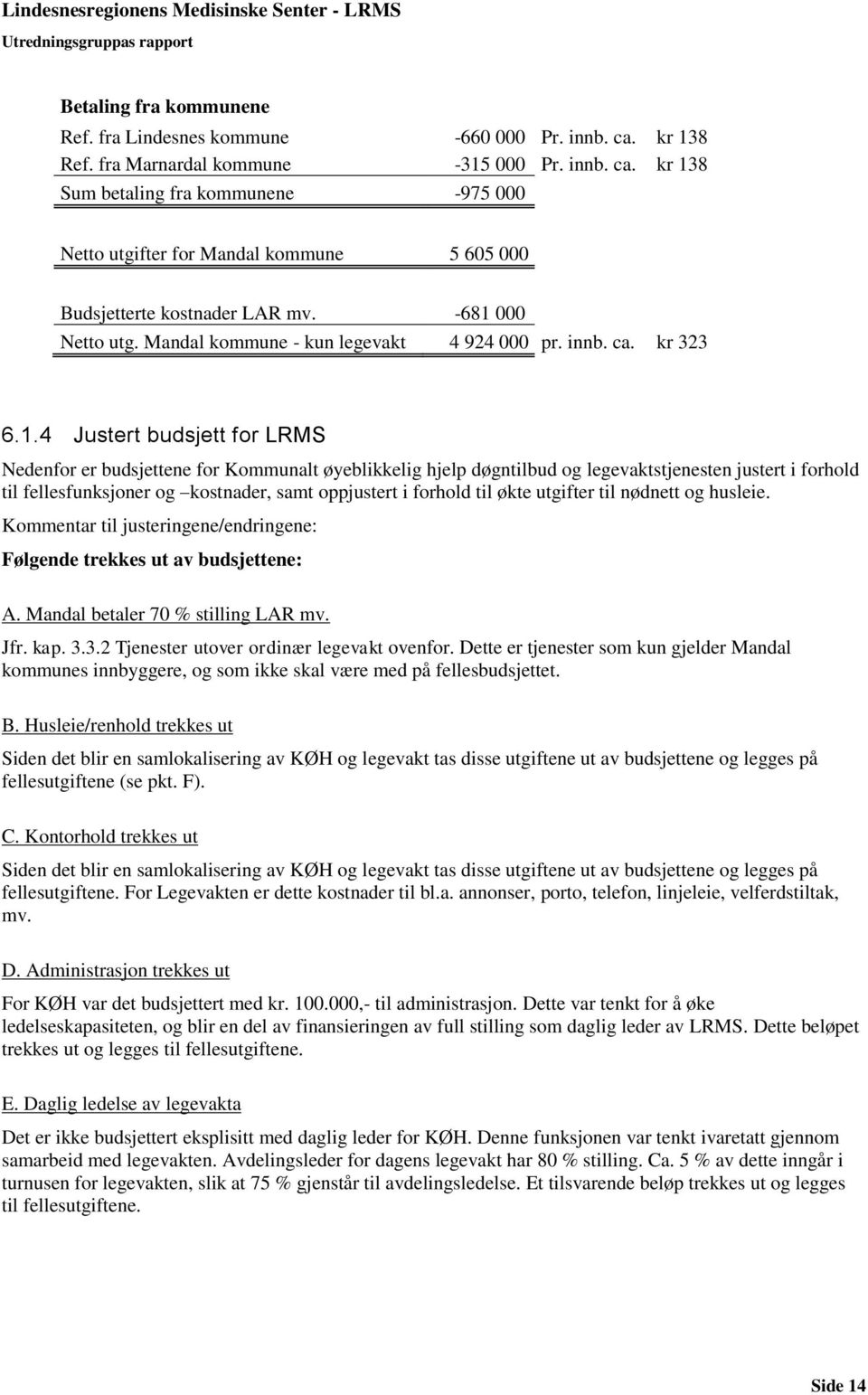 legevaktstjenesten justert i forhold til fellesfunksjoner og kostnader, samt oppjustert i forhold til økte utgifter til nødnett og husleie.