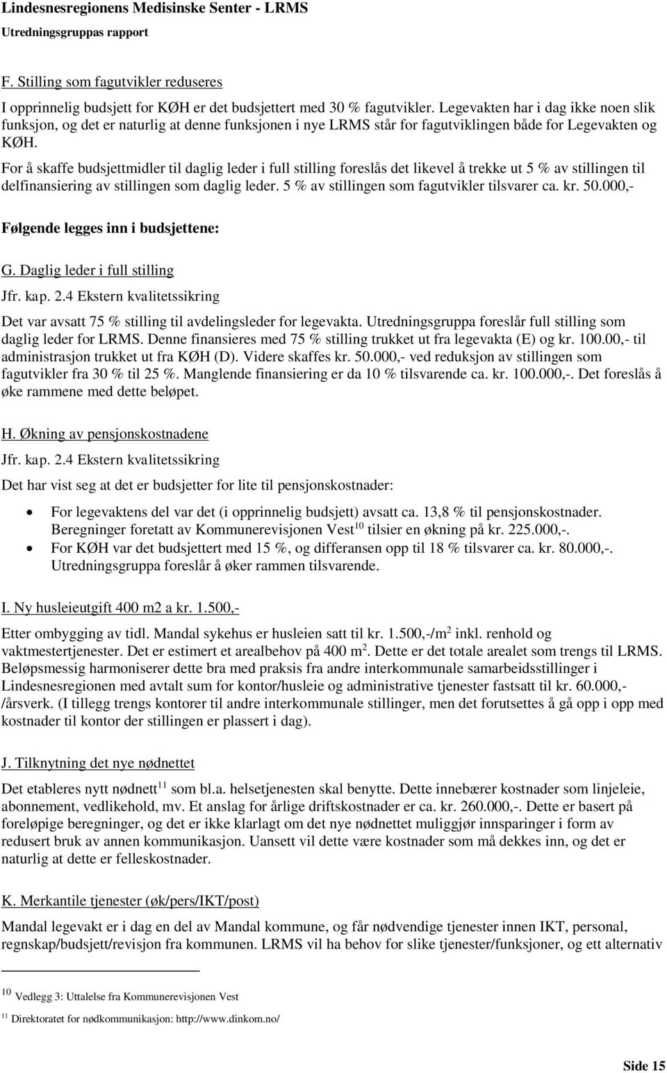 For å skaffe budsjettmidler til daglig leder i full stilling foreslås det likevel å trekke ut 5 % av stillingen til delfinansiering av stillingen som daglig leder.