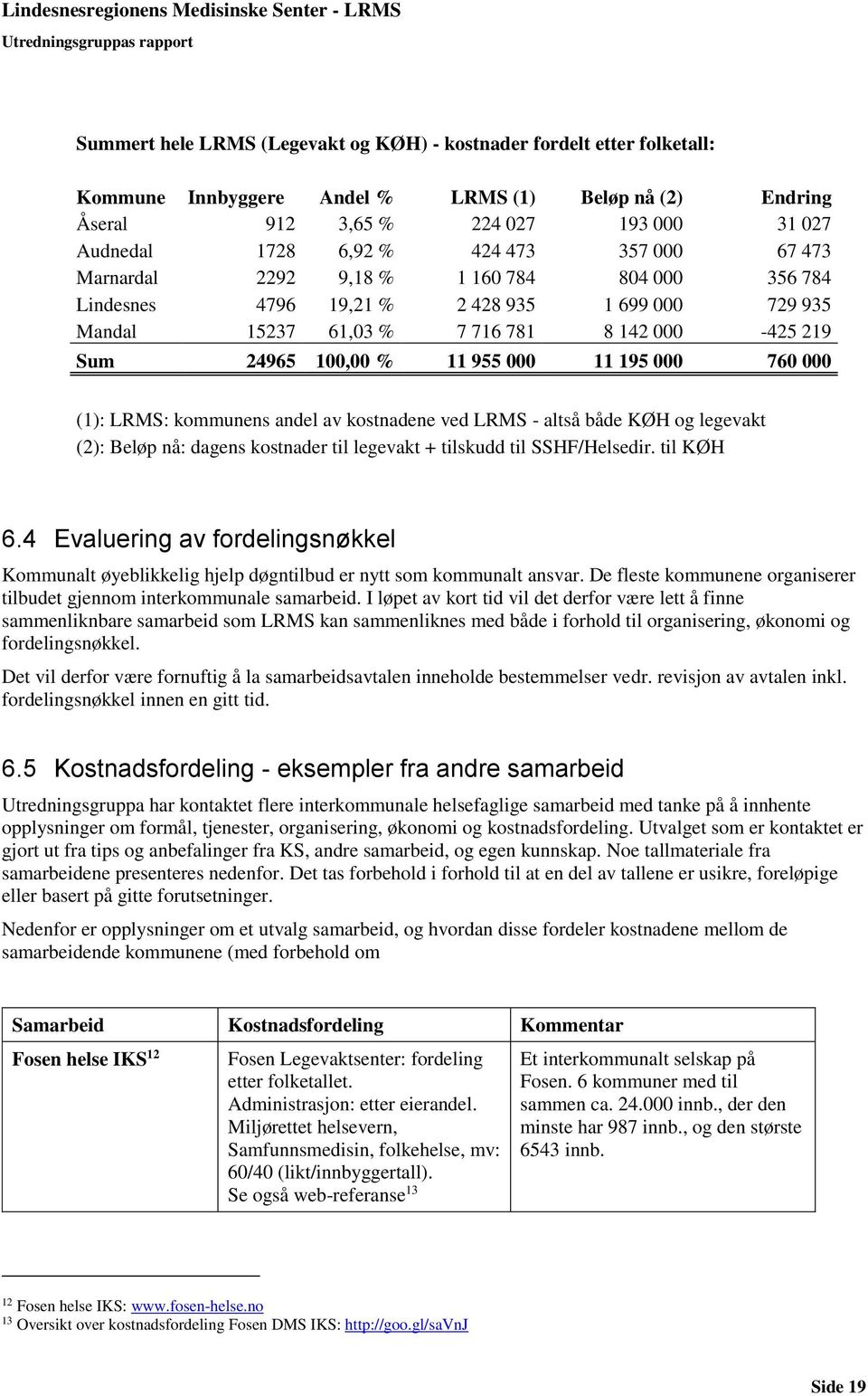 000 760 000 (1): LRMS: kommunens andel av kostnadene ved LRMS - altså både KØH og legevakt (2): Beløp nå: dagens kostnader til legevakt + tilskudd til SSHF/Helsedir. til KØH 6.