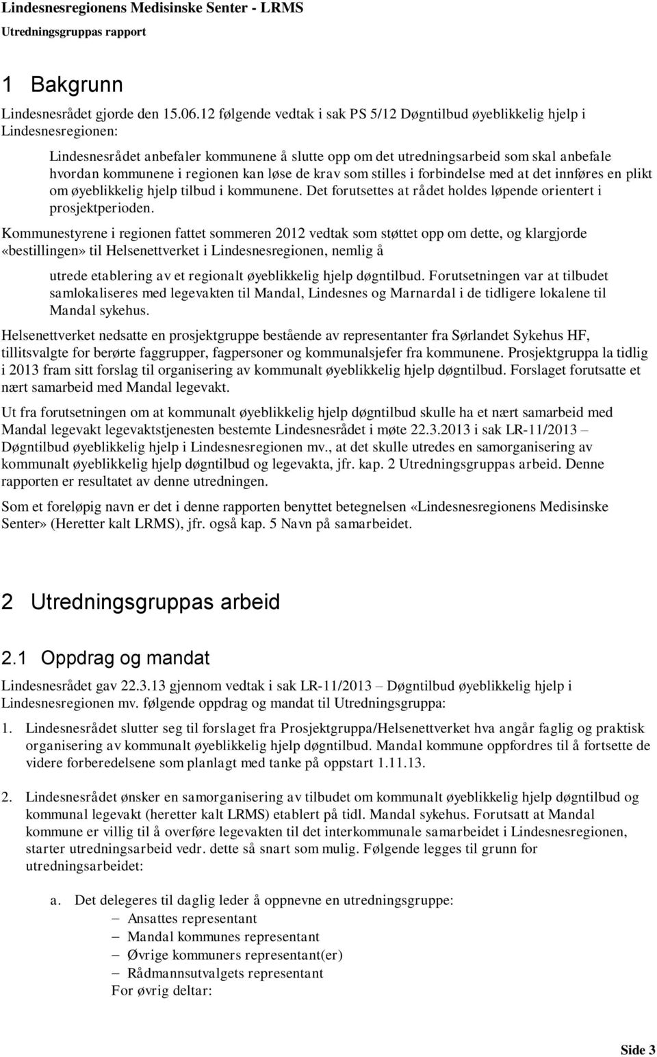 regionen kan løse de krav som stilles i forbindelse med at det innføres en plikt om øyeblikkelig hjelp tilbud i kommunene. Det forutsettes at rådet holdes løpende orientert i prosjektperioden.