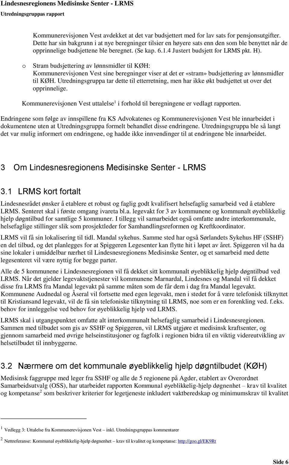 o Stram budsjettering av lønnsmidler til KØH: Kommunerevisjonen Vest sine beregninger viser at det er «stram» budsjettering av lønnsmidler til KØH.