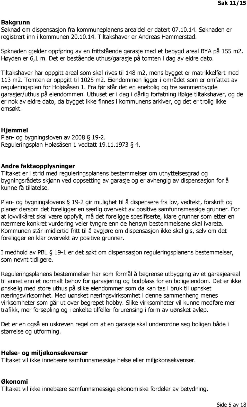 Tiltakshaver har oppgitt areal som skal rives til 148 m2, mens bygget er matrikkelført med 113 m2. Tomten er oppgitt til 1025 m2.