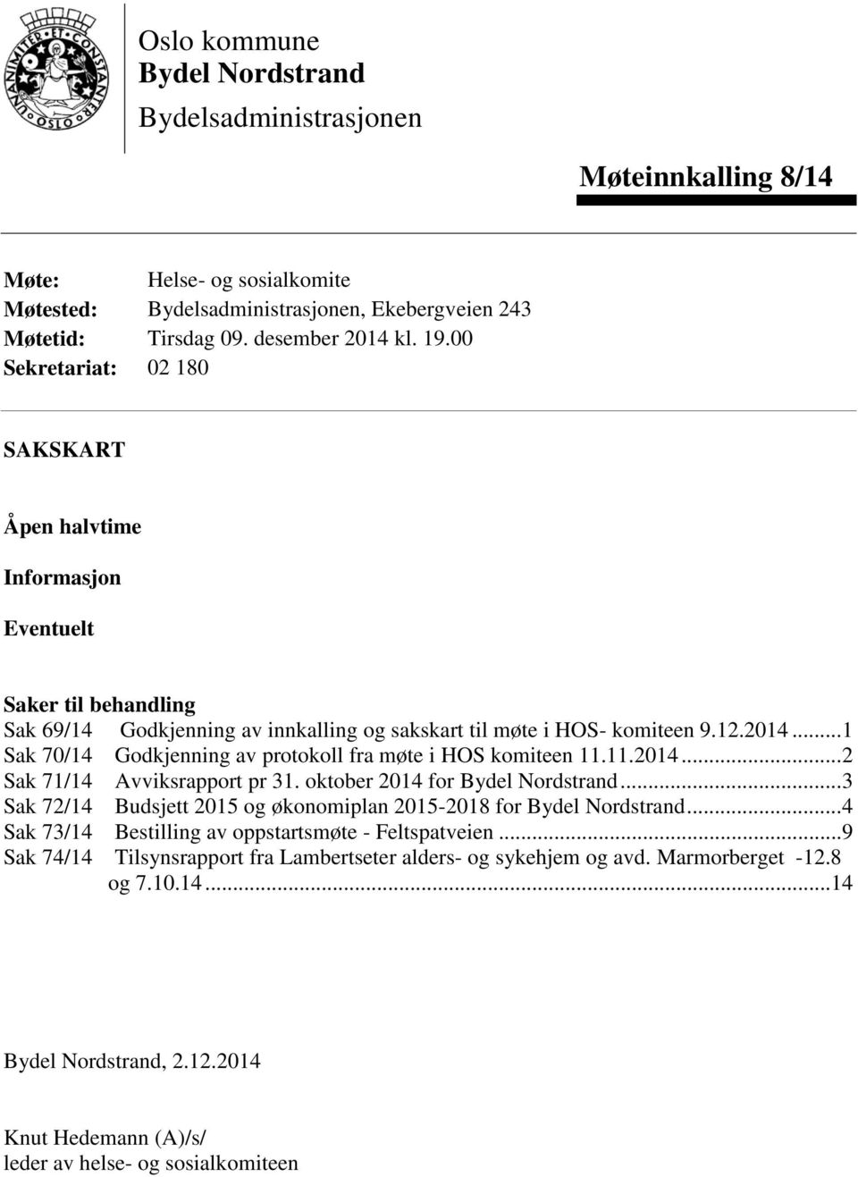 .. 1 Sak 70/14 Godkjenning av protokoll fra møte i HOS komiteen 11.11.2014... 2 Sak 71/14 Avviksrapport pr 31. oktober 2014 for Bydel Nordstrand.