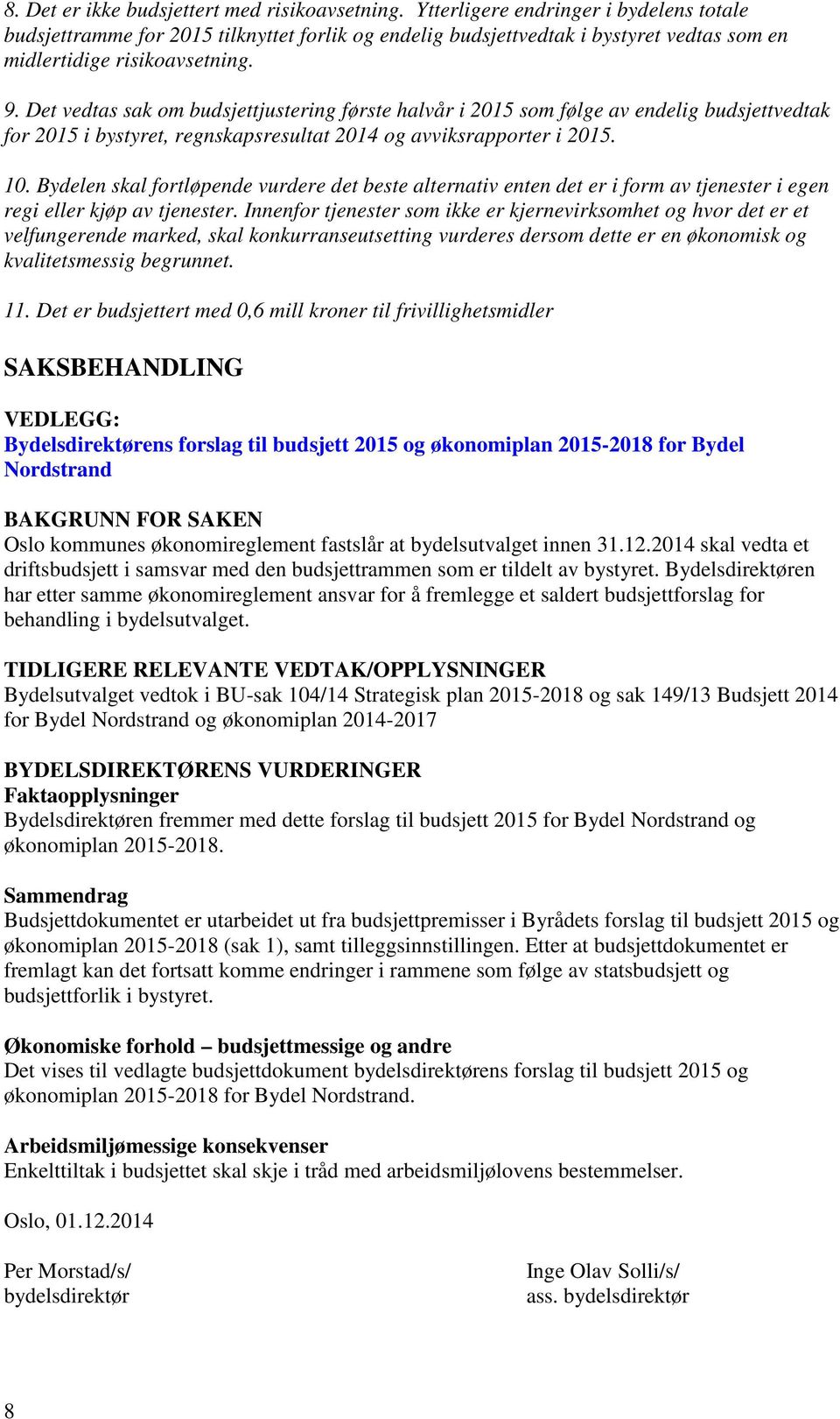 Det vedtas sak om budsjettjustering første halvår i 2015 som følge av endelig budsjettvedtak for 2015 i bystyret, regnskapsresultat 2014 og avviksrapporter i 2015. 10.