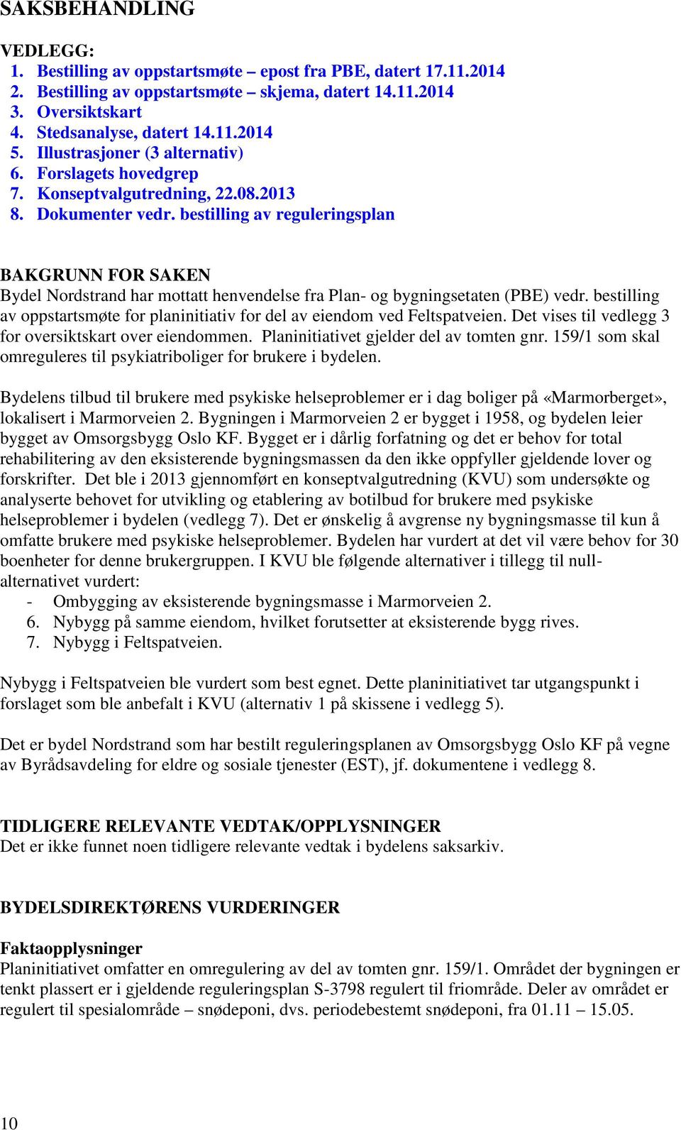 bestilling av reguleringsplan BAKGRUNN FOR SAKEN Bydel Nordstrand har mottatt henvendelse fra Plan- og bygningsetaten (PBE) vedr.