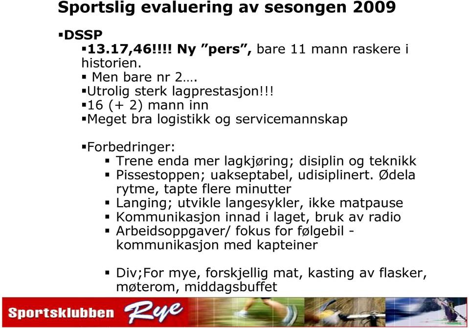 !! 16 (+ 2) mann inn Meget bra logistikk og servicemannskap Forbedringer: Trene enda mer lagkjøring; disiplin og teknikk Pissestoppen;