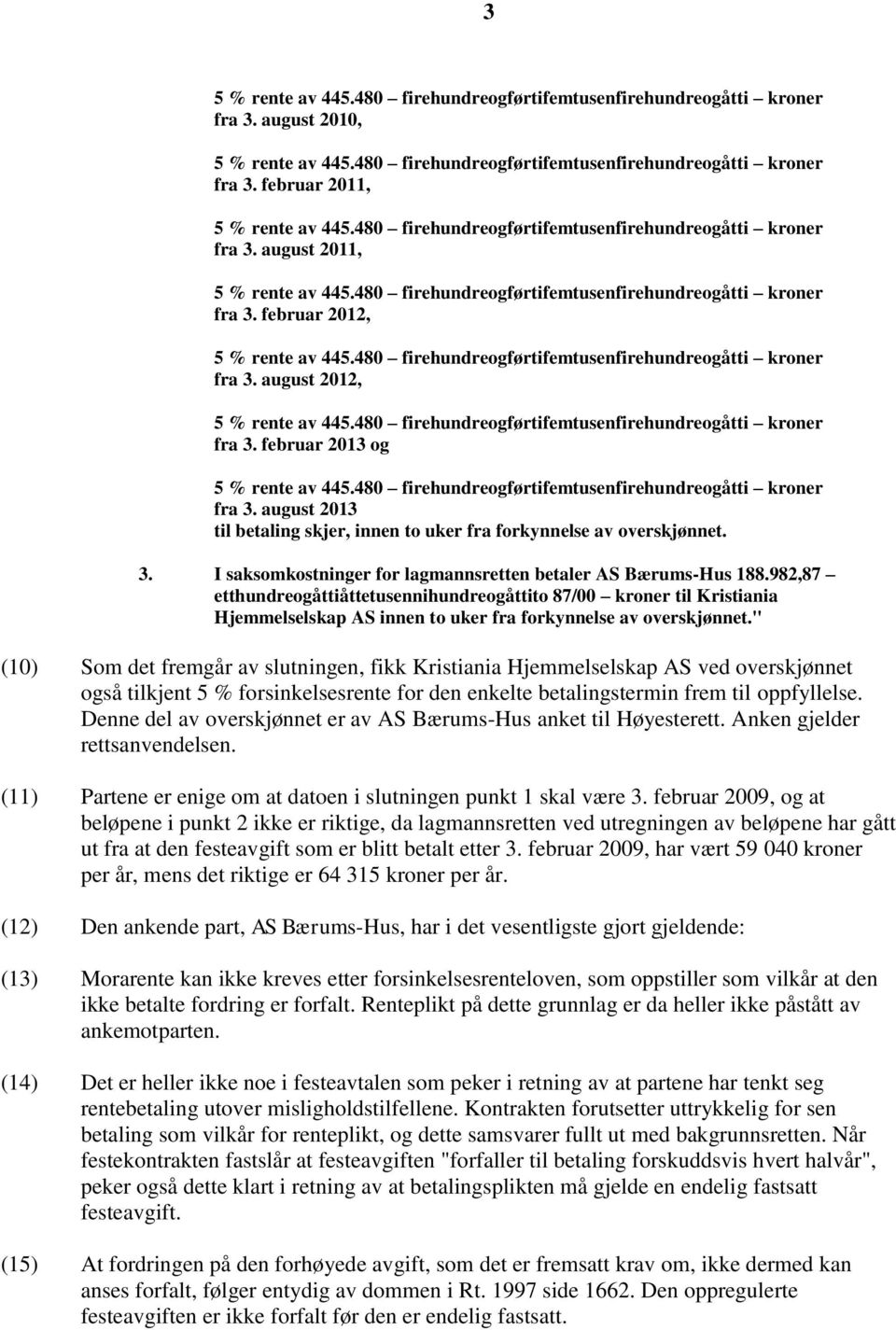 982,87 etthundreogåttiåttetusennihundreogåttito 87/00 kroner til Kristiania Hjemmelselskap AS innen to uker fra forkynnelse av overskjønnet.