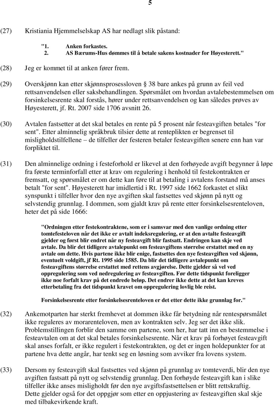 Spørsmålet om hvordan avtalebestemmelsen om forsinkelsesrente skal forstås, hører under rettsanvendelsen og kan således prøves av Høyesterett, jf. Rt. 2007 side 1706 avsnitt 26.