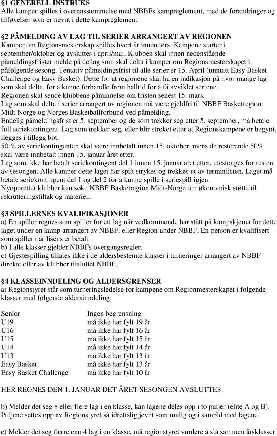 Klubben skal innen nedenstående påmeldingsfrister melde på de lag som skal delta i kamper om Regionsmesterskapet i påfølgende sesong. Tentativ påmeldingsfrist til alle serier er 15.