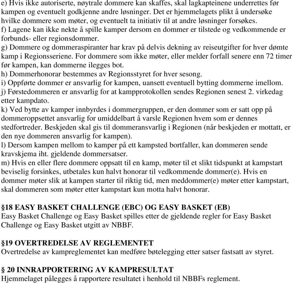 f) Lagene kan ikke nekte å spille kamper dersom en dommer er tilstede og vedkommende er forbunds- eller regionsdommer.