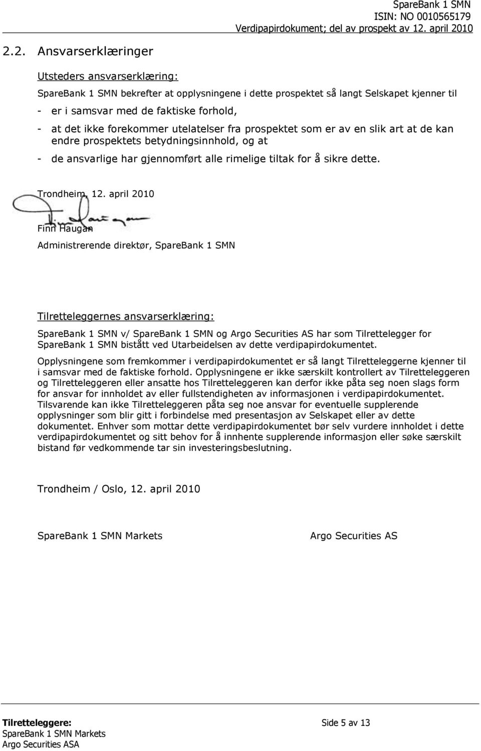 april 2010 Finn Haugan Administrerende direktør, SpareBank 1 SMN Tilretteleggernes ansvarserklæring: SpareBank 1 SMN v/ SpareBank 1 SMN og Argo Securities AS har som Tilrettelegger for SpareBank 1