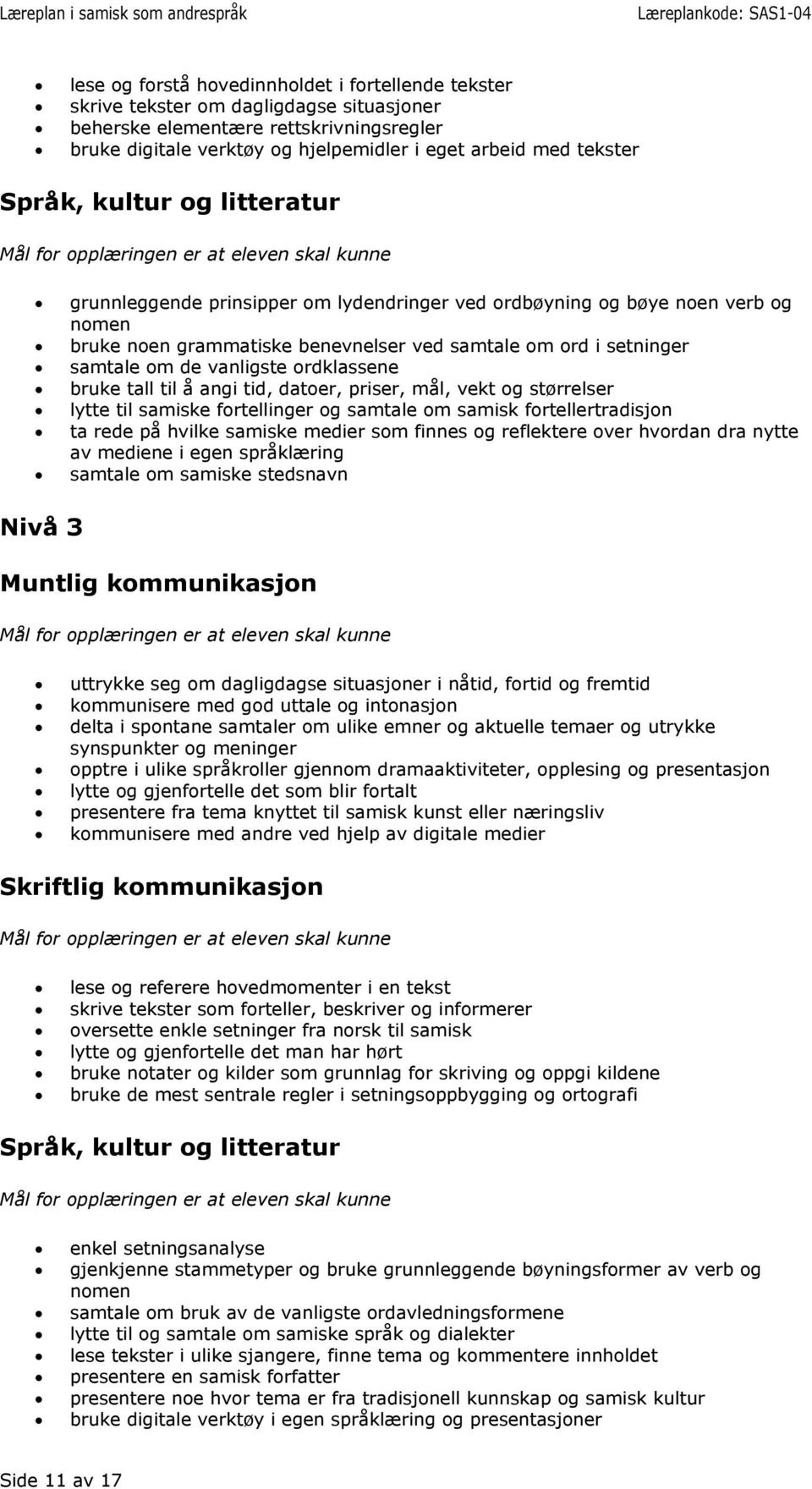 å angi tid, datoer, priser, mål, vekt og størrelser lytte til samiske fortellinger og samtale om samisk fortellertradisjon ta rede på hvilke samiske medier som finnes og reflektere over hvordan dra