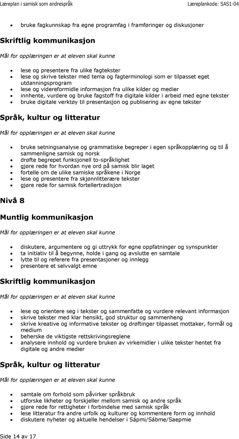 tekster bruke setningsanalyse og grammatiske begreper i egen språkopplæring og til å sammenligne samisk og norsk drøfte begrepet funksjonell to-språklighet gjøre rede for hvordan nye ord på samisk