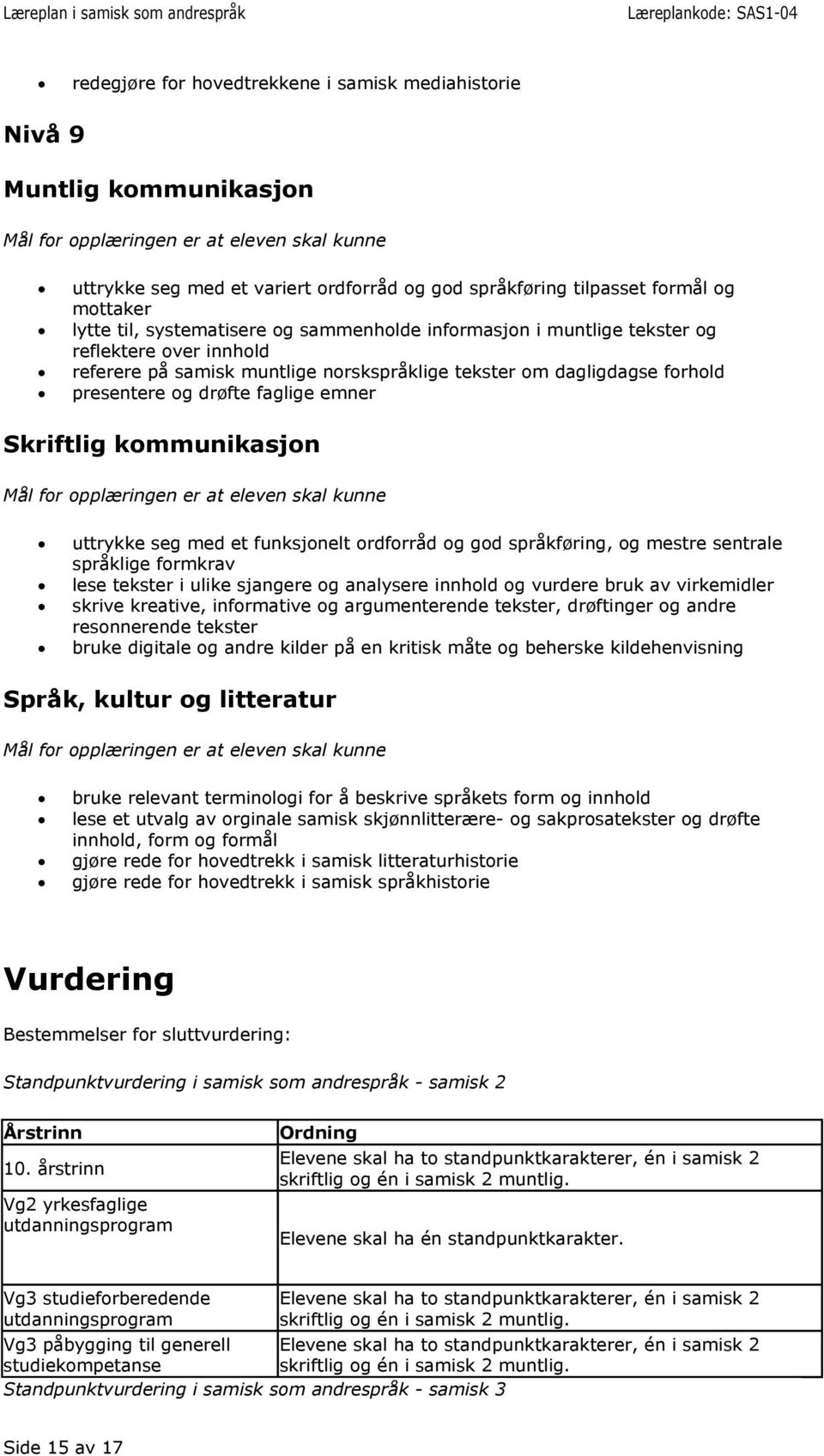 god språkføring, og mestre sentrale språklige formkrav lese tekster i ulike sjangere og analysere innhold og vurdere bruk av virkemidler skrive kreative, informative og argumenterende tekster,