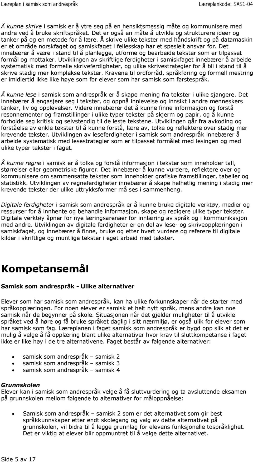 Å skrive ulike tekster med håndskrift og på datamaskin er et område norskfaget og samiskfaget i fellesskap har et spesielt ansvar for.