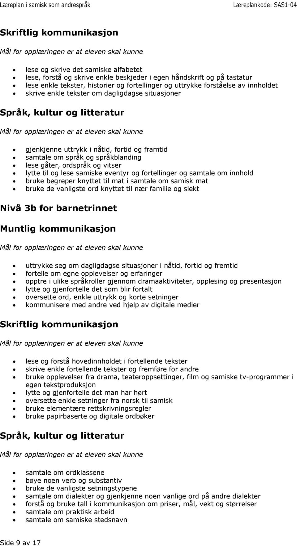 fortellinger og samtale om innhold bruke begreper knyttet til mat i samtale om samisk mat bruke de vanligste ord knyttet til nær familie og slekt Nivå 3b for barnetrinnet uttrykke seg om dagligdagse