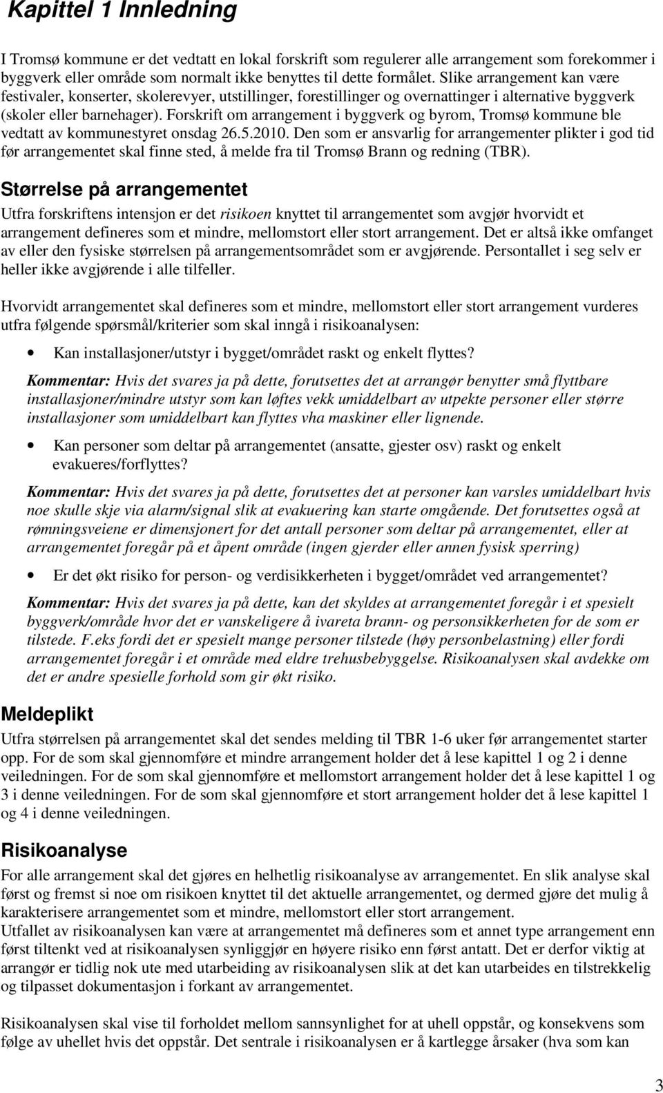 Forskrift om arrangement i byggverk og byrom, Tromsø kommune ble vedtatt av kommunestyret onsdag 26.5.2010.