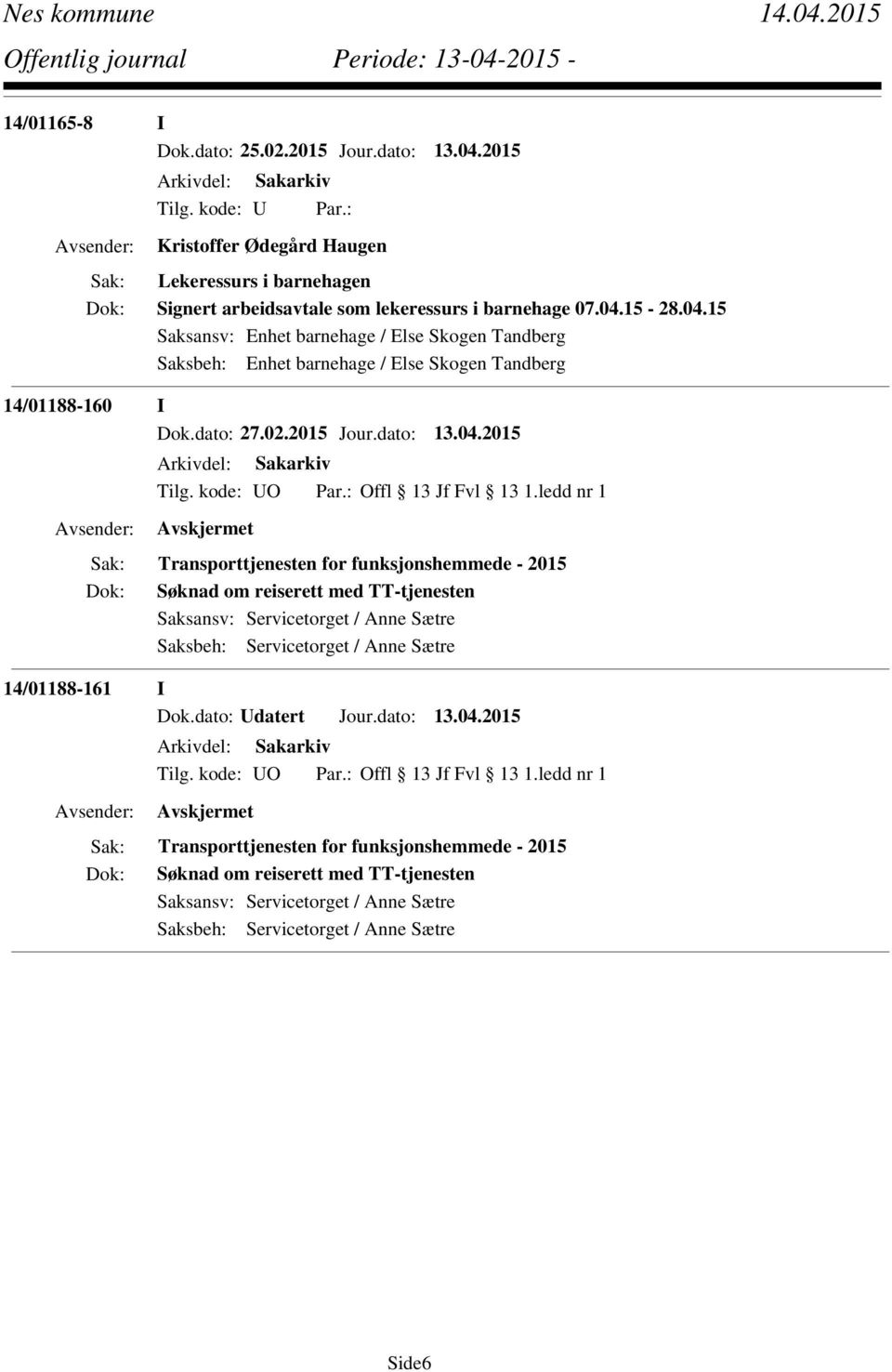 2015 Transporttjenesten for funksjonshemmede - 2015 Søknad om reiserett med TT-tjenesten Saksansv: Servicetorget / Anne Sætre Saksbeh: Servicetorget / Anne Sætre 14/01188-161