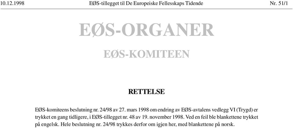 mars 1998 om endring av EØS-avtalens vedlegg VI (Trygd) er trykket en gang tidligere, i EØS-tillegget