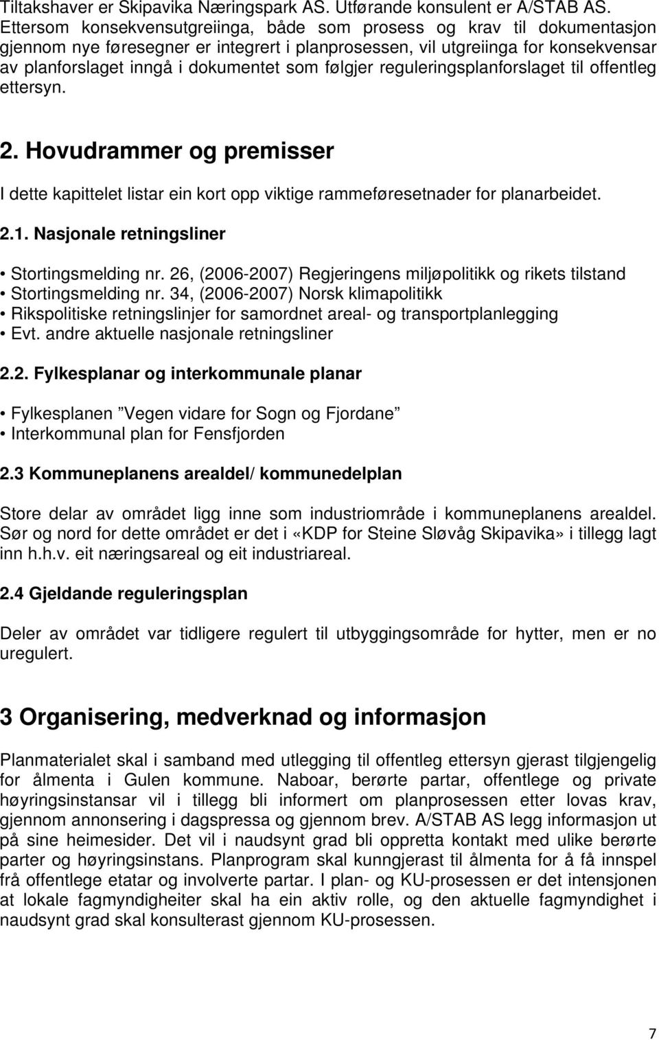 følgjer reguleringsplanforslaget til offentleg ettersyn. 2. Hovudrammer og premisser I dette kapittelet listar ein kort opp viktige rammeføresetnader for planarbeidet. 2.1.