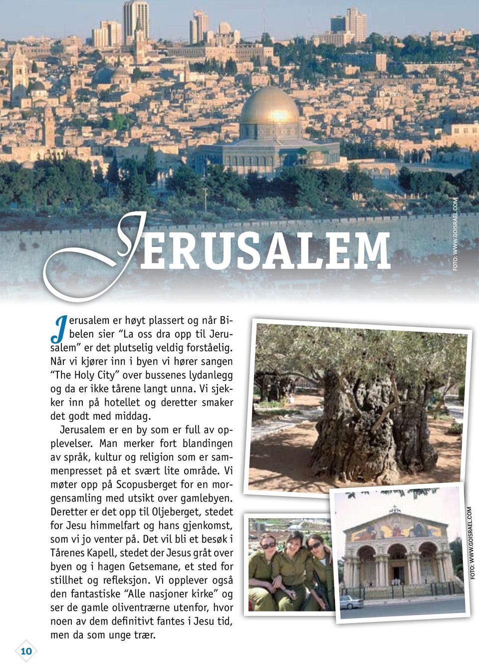 Jerusalem er en by som er full av opplevelser. Man merker fort blandingen av språk, kultur og religion som er sammenpresset på et svært lite område.