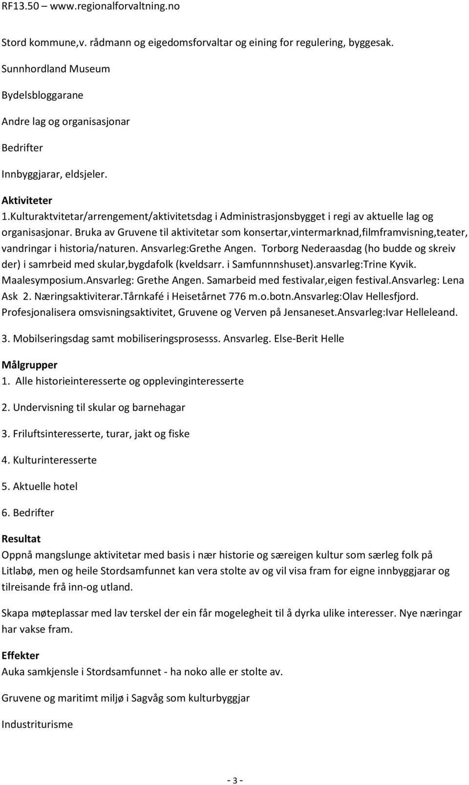 Bruka av Gruvene til aktivitetar som konsertar,vintermarknad,filmframvisning,teater, vandringar i historia/naturen. Ansvarleg:Grethe Angen.