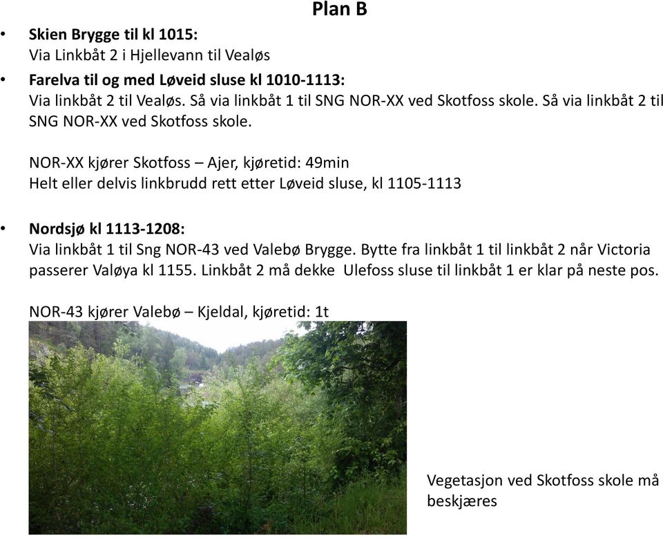 NOR-XX kjører Skotfoss Ajer, kjøretid: 49min Helt eller delvis linkbrudd rett etter Løveid sluse, kl 1105-1113 Nordsjø kl 1113-1208: Via linkbåt 1 til Sng NOR-43
