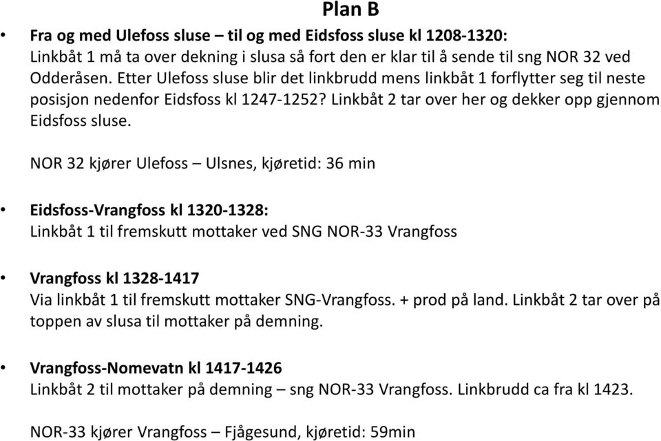 NOR 32 kjører Ulefoss Ulsnes, kjøretid: 36 min Eidsfoss-Vrangfoss kl 1320-1328: Linkbåt 1 til fremskutt mottaker ved SNG NOR-33 Vrangfoss Vrangfoss kl 1328-1417 Via linkbåt 1 til fremskutt mottaker