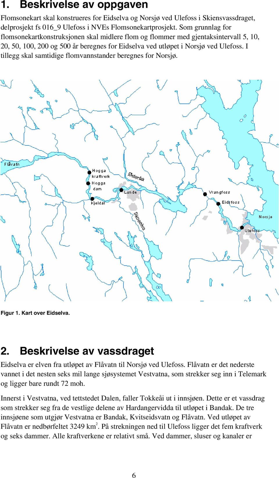 I tillegg skal samtidige flomvannstander beregnes for Norsjø. Figur 1. Kart over Eidselva. 2. Beskrivelse av vassdraget Eidselva er elven fra utløpet av Flåvatn til Norsjø ved Ulefoss.