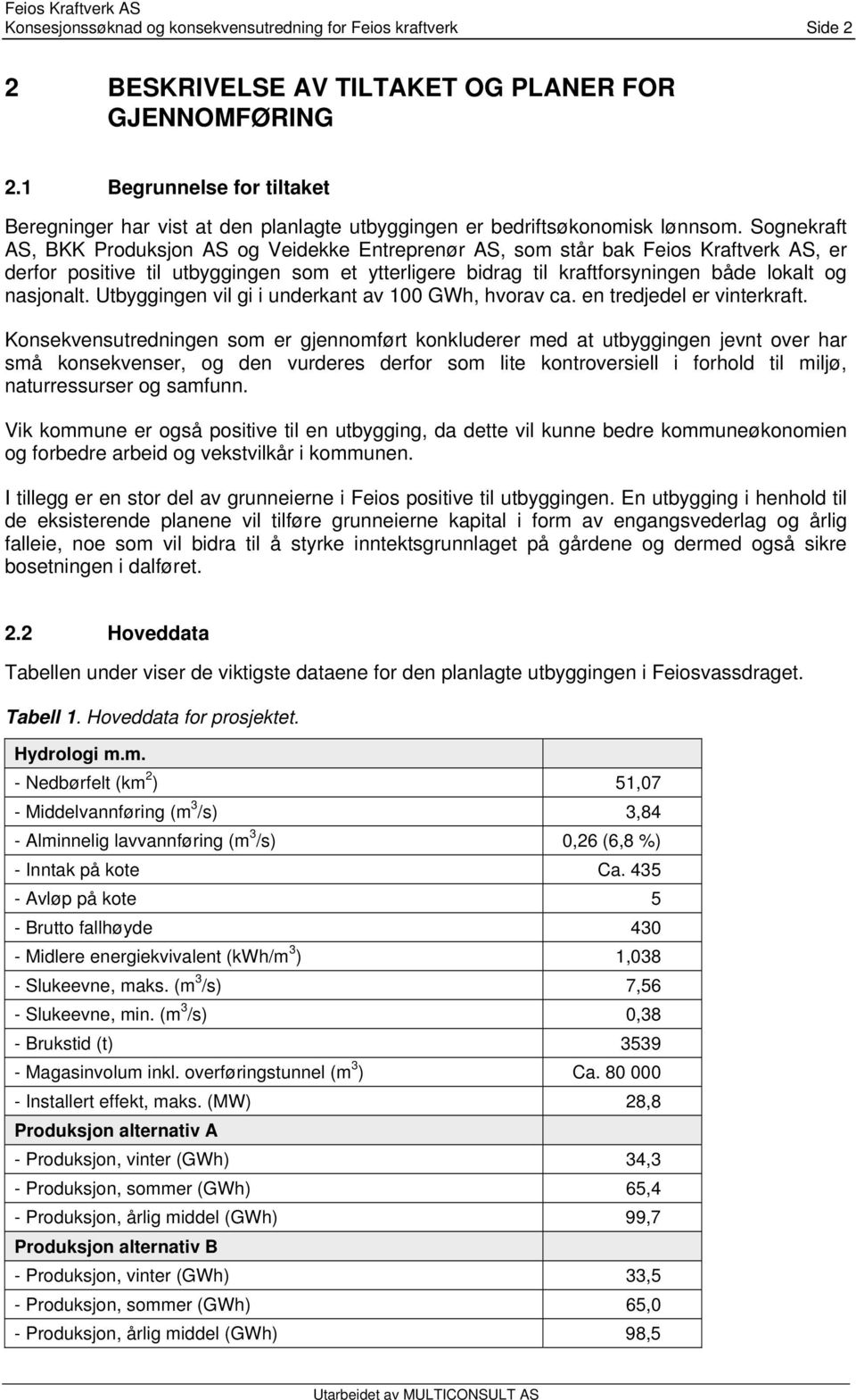 Sognekraft AS, BKK Produksjon AS og Veidekke Entreprenør AS, som står bak Feios Kraftverk AS, er derfor positive til utbyggingen som et ytterligere bidrag til kraftforsyningen både lokalt og