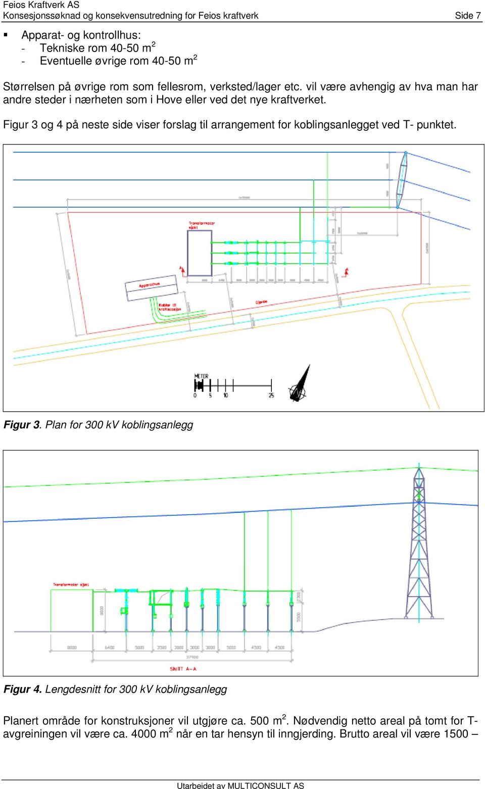 Figur 3 og 4 på neste side viser forslag til arrangement for koblingsanlegget ved T- punktet. Figur 3. Plan for 300 kv koblingsanlegg Figur 4.