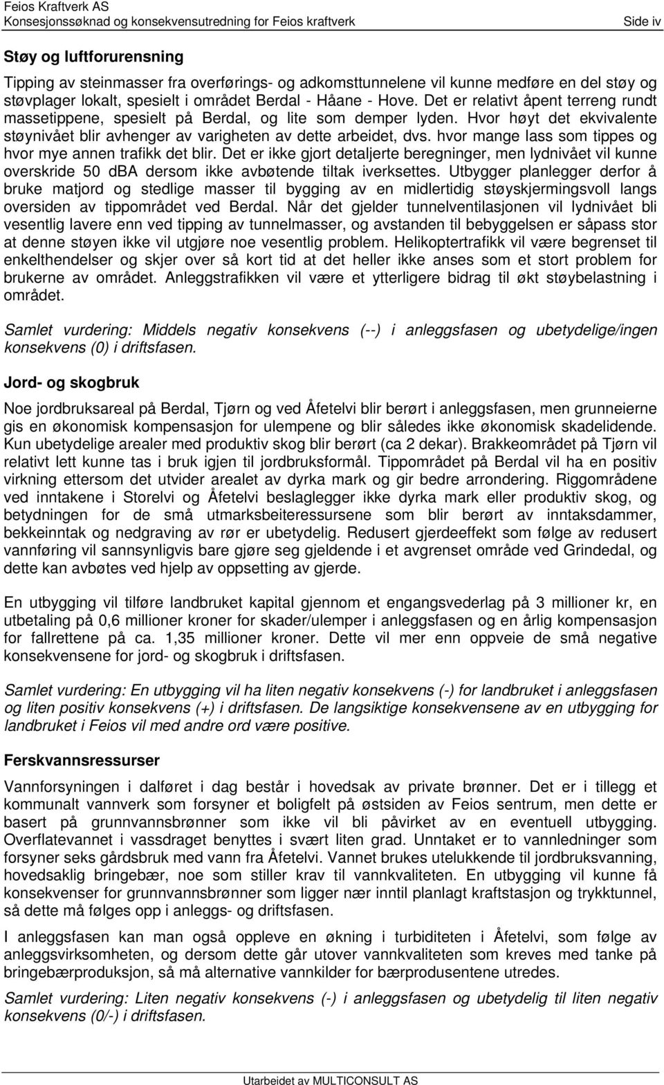 Hvor høyt det ekvivalente støynivået blir avhenger av varigheten av dette arbeidet, dvs. hvor mange lass som tippes og hvor mye annen trafikk det blir.