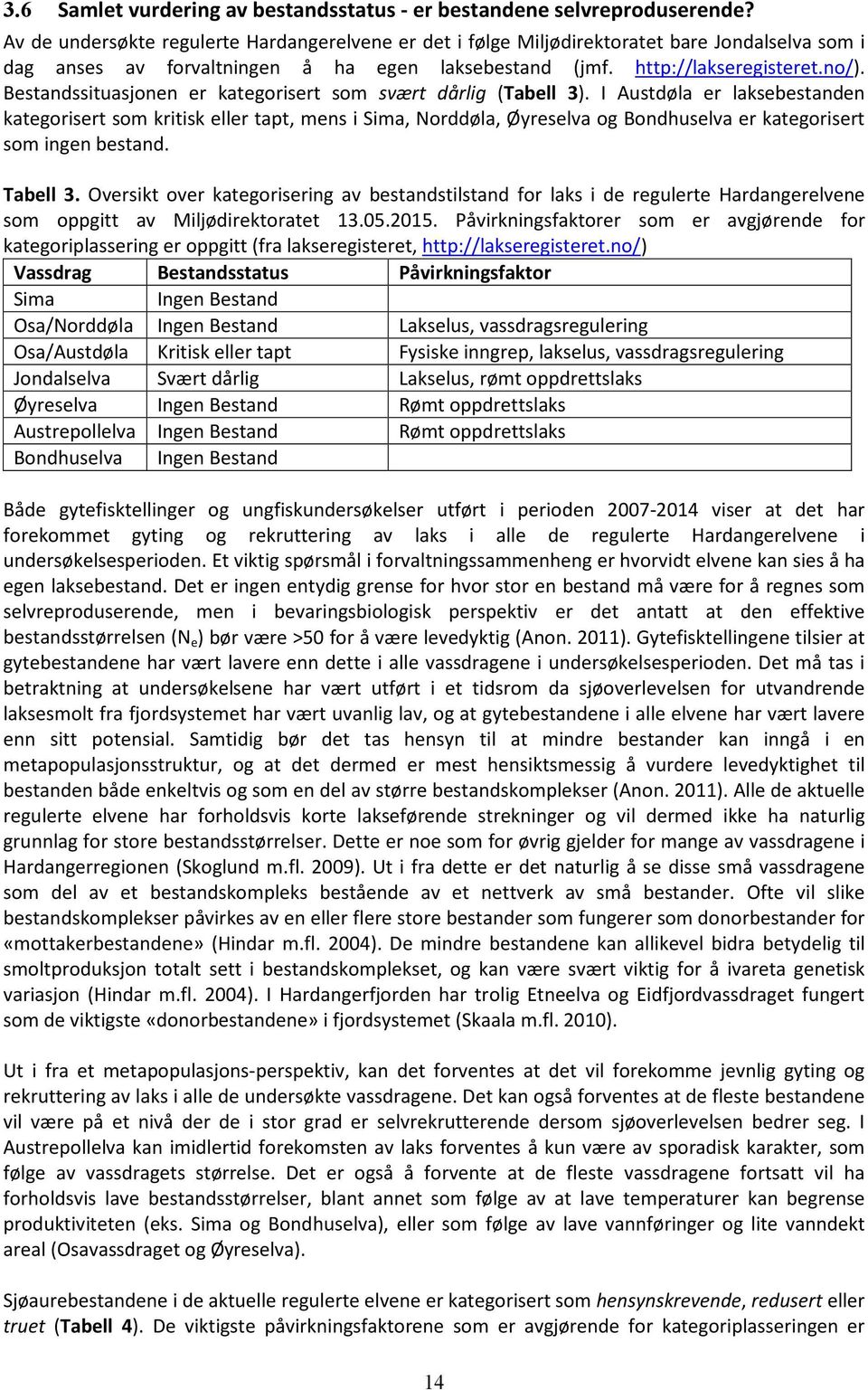 Bestandssituasjonen er kategorisert som svært dårlig (Tabell 3).