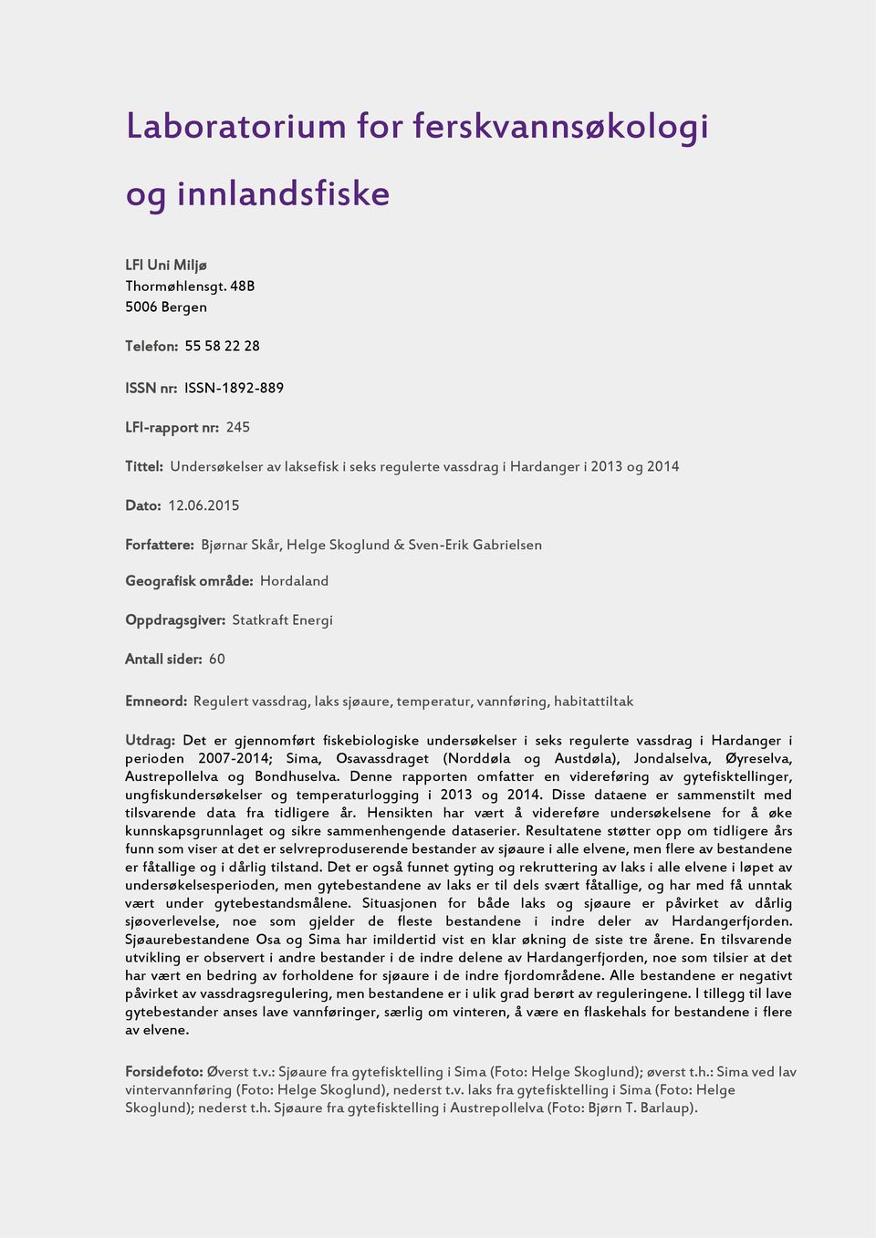 Bergen Telefon: 55 58 22 28 ISSN nr: ISSN-1892-889 LFI-rapport nr: 245 Tittel: Undersøkelser av laksefisk i seks regulerte vassdrag i Hardanger i 213 og 214 Dato: 12.6.