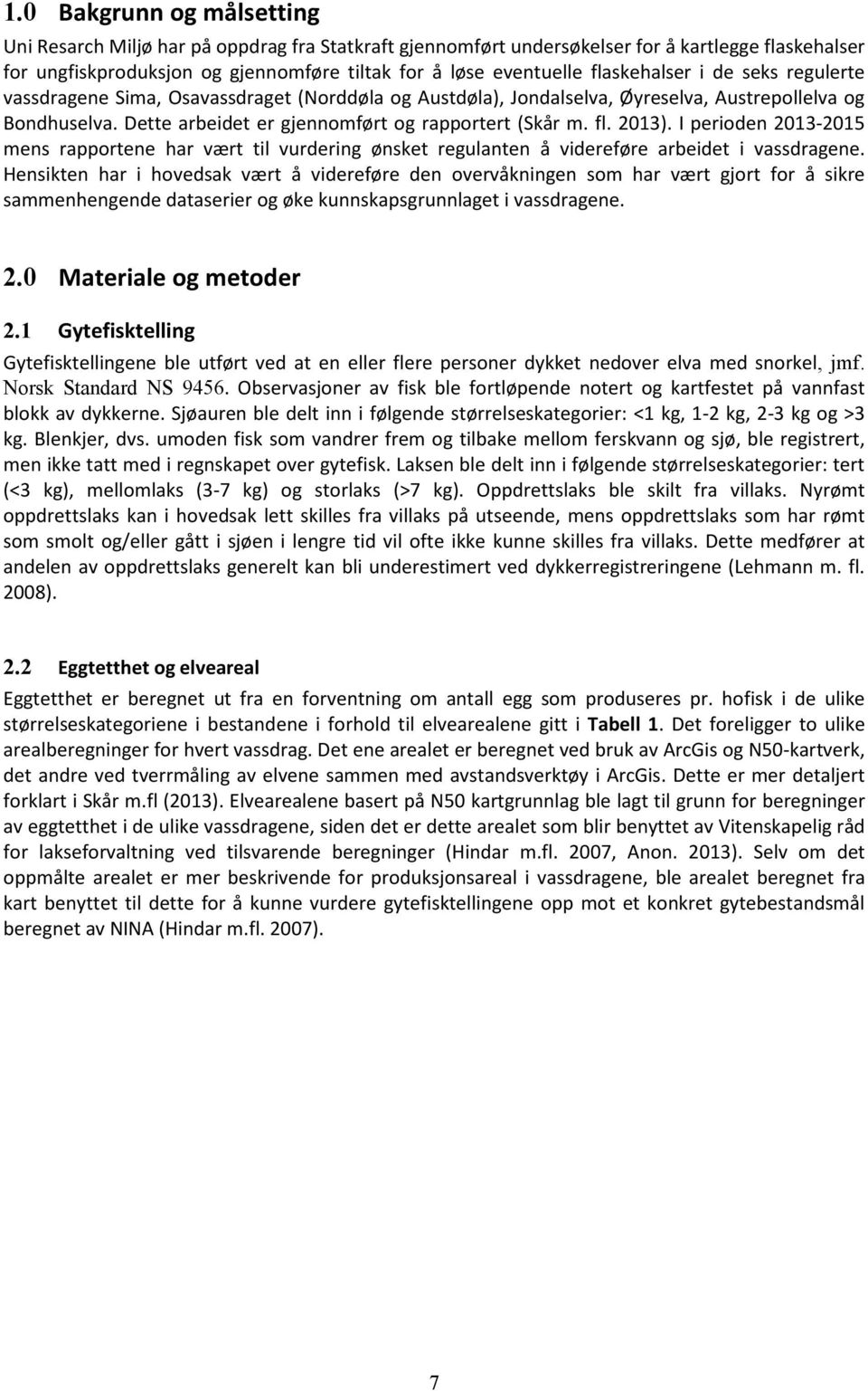 213). I perioden 213-215 mens rapportene har vært til vurdering ønsket regulanten å videreføre arbeidet i vassdragene.